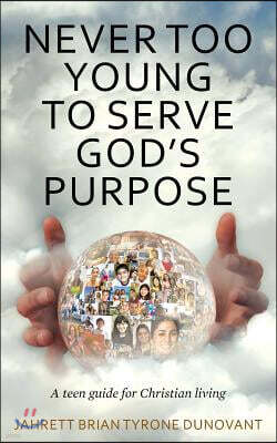 Createspace Independent Pub Never Too Young to Serve God's Purpose: A Teen Guide for Christian Living
