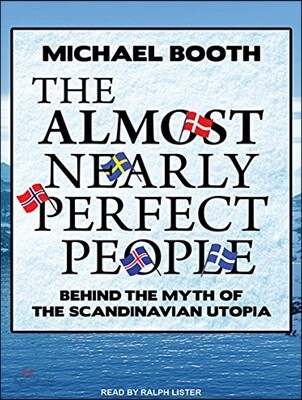 The Almost Nearly Perfect People: Behind the Myth of the Scandinavian Utopia