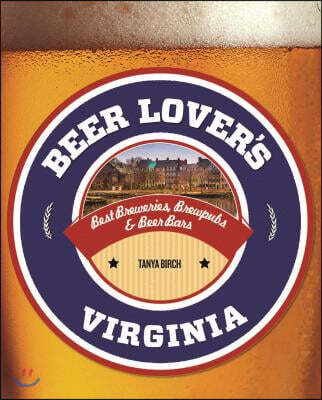 Beer Lover's Virginia: Best Breweries, Brewpubs & Beer Bars