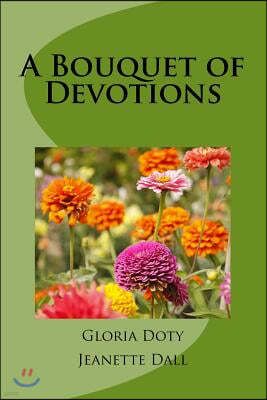 A Bouquet of Devotions: 50 unique devotions 50 common flowers