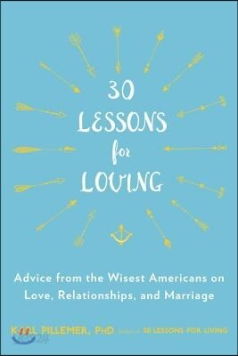30 Lessons for Loving: Advice from the Wisest Americans on Love, Relationships, and Marriage