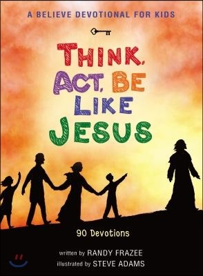 A Believe Devotional for Kids: Think, Act, Be Like Jesus: 90 Devotions