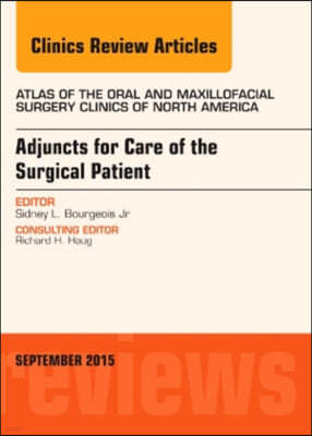 Adjuncts for Care of the Surgical Patient, an Issue of Atlas of the Oral & Maxillofacial Surgery Clinics: Volume 23-2