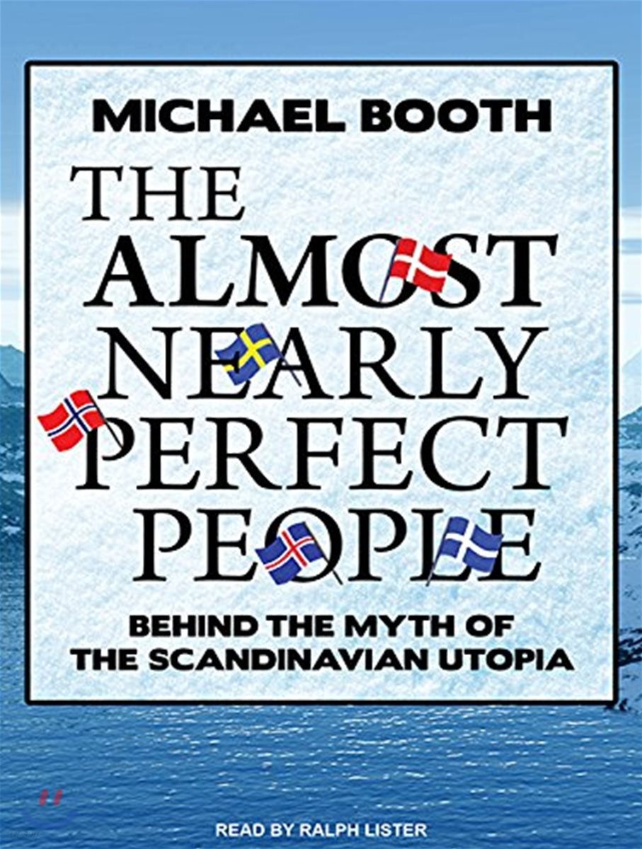 The Almost Nearly Perfect People: Behind the Myth of the Scandinavian Utopia