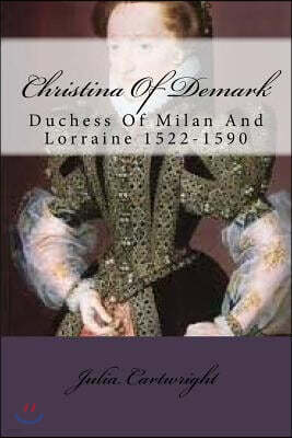 Createspace Independent Pub Christina Of Demark: Duchess Of Milan And Lorraine 1522-1590
