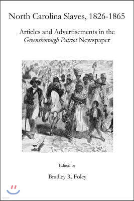 Createspace Independent Pub North Carolina Slaves, 1826-1865: Articles and Advertisements in the Greensborough Patriot Newspaper