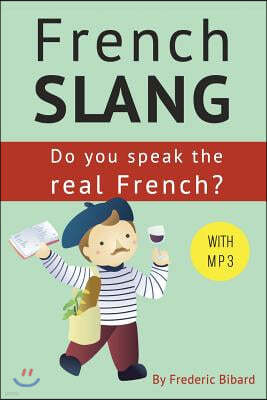 French Slang: Do you speak the real French?: The essentials of French Slang