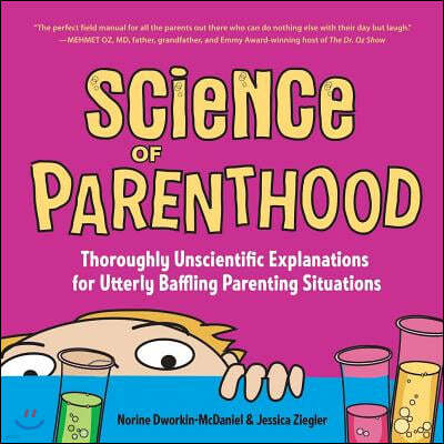 Science of Parenthood: Thoroughly Unscientific Explanations for Utterly Baffling Parenting Situations