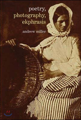 Poetry, Photography, Ekphrasis: Lyrical Representations of Photographs from the 19th Century to the Present