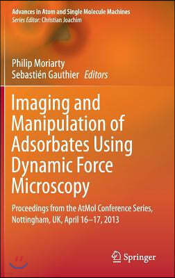 Imaging and Manipulation of Adsorbates Using Dynamic Force Microscopy: Proceedings from the Atmol Conference Series, Nottingham, Uk, April 16-17, 2013