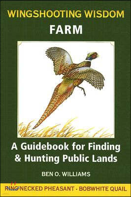 Wingshooting Wisdom: Farm: A Guidebook for Finding & Hunting Public Lands