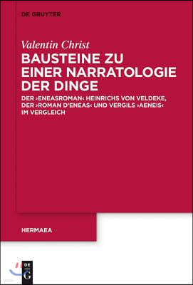 Bausteine Zu Einer Narratologie Der Dinge: Der 'Eneasroman' Heinrichs Von Veldeke, Der 'Roman d'Eneas' Und Vergils 'Aeneis' Im Vergleich