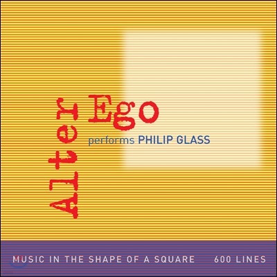 Alter Ego ʸ ۷: 簢  ǰ, 600 (Philip Glass: Music in the Shape of a Square, 600 Lines)