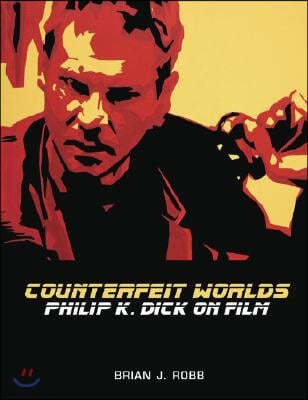 Counterfeit Worlds: Philip K. Dick on Film