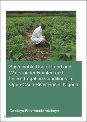 Sustainable Use of Land and Water Under Rainfed and Deficit Irrigation Conditions in Ogun-Osun River Basin, Nigeria