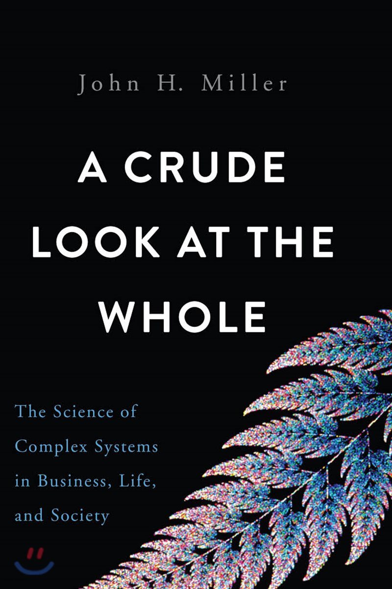 A Crude Look at the Whole: The Science of Complex Systems in Business, Life, and Society