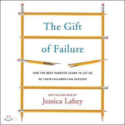 The Gift of Failure Lib/E: How the Best Parents Learn to Let Go So Their Children Can Succeed