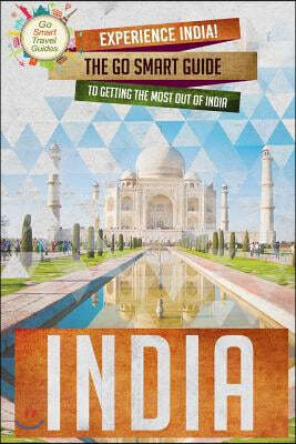 India: Experience India! The Go Smart Guide To Getting The Most Out Of India