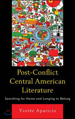 Post-Conflict Central American Literature: Searching for Home and Longing to Belong