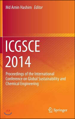 Icgsce 2014: Proceedings of the International Conference on Global Sustainability and Chemical Engineering