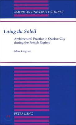 Loing Du Soleil: Architectural Practice in Quebec City During the French Regime