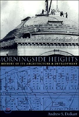 Morningside Heights: A History of Its Architecture and Development