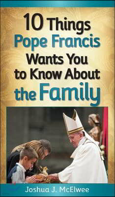 10 Things Pope Francis Wants You to Know about the Family