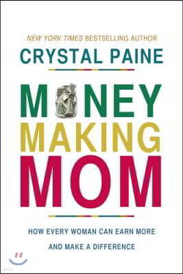 Money-Making Mom: How Every Woman Can Earn More and Make a Difference