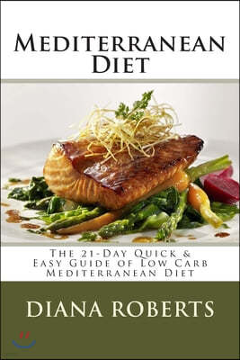 Mediterranean Diet: The 21-Day Quick & Easy Guide of Low Carb Mediterranean Diet