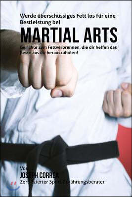 Werde uberschussiges Fett los fur eine Bestleistung bei Martial Arts: Gerichte zum Fettverbrennen, die dir helfen das Beste aus dir herauszuholen!