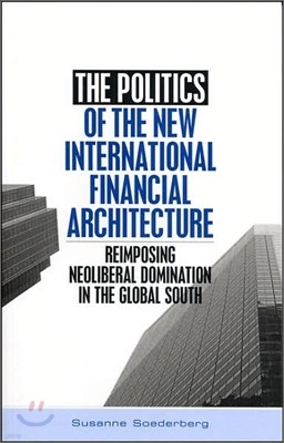 The Politics of the New International Financial Architecture: Reimposing Neoliberal Domination in the Global South