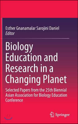 Biology Education and Research in a Changing Planet: Selected Papers from the 25th Biennial Asian Association for Biology Education Conference