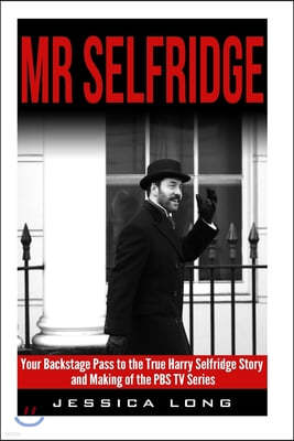 Mr Selfridge: Your Backstage Pass to the True Harry Selfridge Story and Making of the PBS TV Series