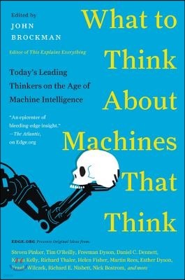 What to Think about Machines That Think: Today's Leading Thinkers on the Age of Machine Intelligence