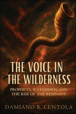 The Voice in the Wilderness: Prophets, Watchmen, and the Rise of the Remnant