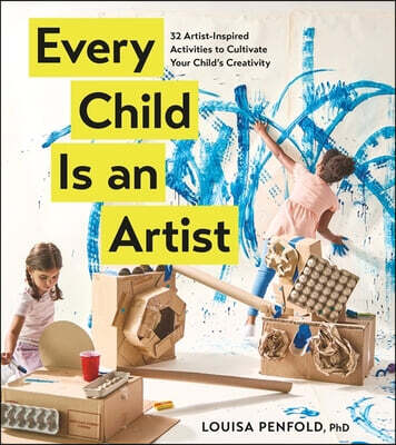 Every Child Is an Artist: 32 Artist-Inspired Activities to Cultivate Your Child's Creativity