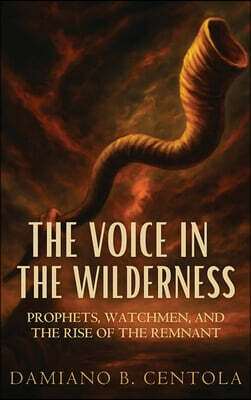The Voice in the Wilderness: Prophets, Watchmen, and the Rise of the Remnant