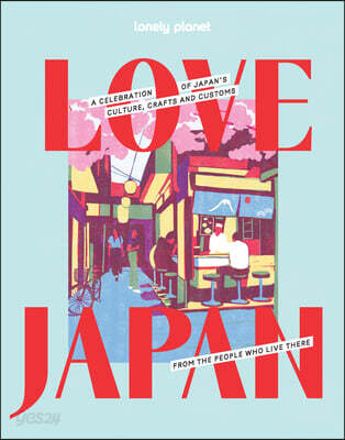 Lonely Planet Love Japan: Get to the Heart of Japanese Culture, Customs & Traditions 70 Topics to Explore & 25 Interviews Stunning Photos, Maps & How