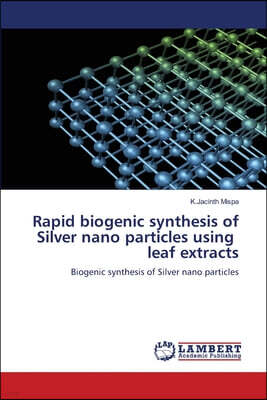 Rapid biogenic synthesis of Silver nano particles using leaf extracts