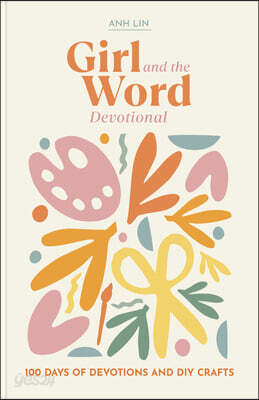 Girl and the Word Devotional: 100 Days of Devotions and DIY Crafts