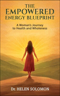 Maple Publishers The Empowered Energy Blue Print A woman's journey to health and wholeness