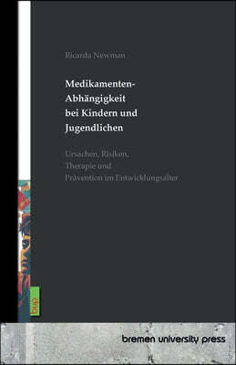 Medikamentenabhangigkeit bei Kindern und Jugendlichen: Ursachen, Risiken, Therapie und Pravention im Entwicklungsalter