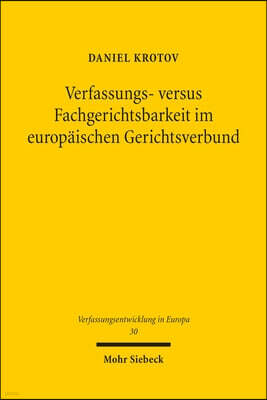 Verfassungs- Versus Fachgerichtsbarkeit Im Europaischen Gerichtsverbund: Ein Rechtsvergleich Zwischen Deutschland Und Frankreich