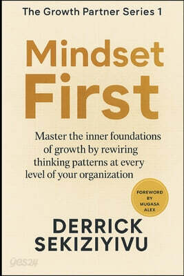 Mindset First: Master the inner foundations of growth by rewiring thinking patterns at every level of your organization.