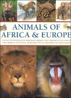Animals of Africa and Europe: A Visual Encyclopedia of Amphibians, Reptiles and Mammals in the Asian and Australasian Continents, with Over 350 Illu