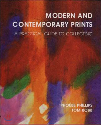 Modern and Contemporary Prints: A Practical Guide to Collecting