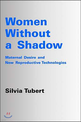 Women Without a Shadow: Maternal Desire and Assisted Reproductive Technologies