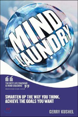 Mind Laundry: Smarten Up the Way You Think, Achieve the Goals You Want