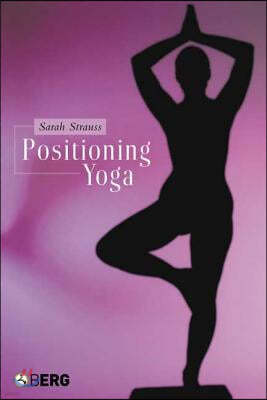 Positioning Yoga: Balancing Acts Across Cultures