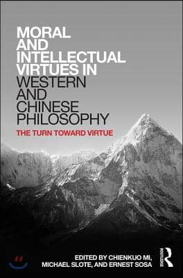 Moral and Intellectual Virtues in Western and Chinese Philosophy: The Turn toward Virtue